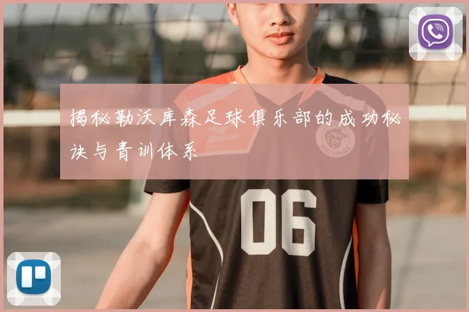 揭秘勒沃库森足球俱乐部的成功秘诀与青训体系